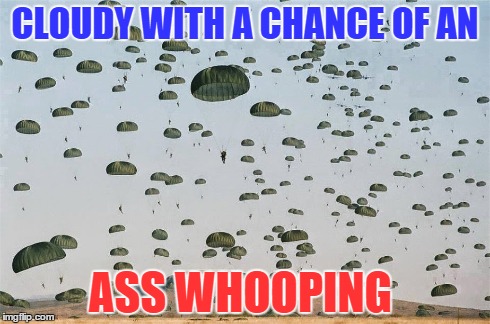 Airborne | CLOUDY WITH A CHANCE OF AN ASS WHOOPING | image tagged in military | made w/ Imgflip meme maker