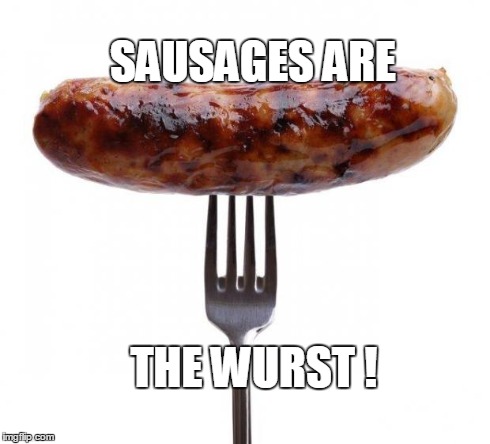 sausage pls | SAUSAGES ARE THE WURST ! | image tagged in sausage pls | made w/ Imgflip meme maker
