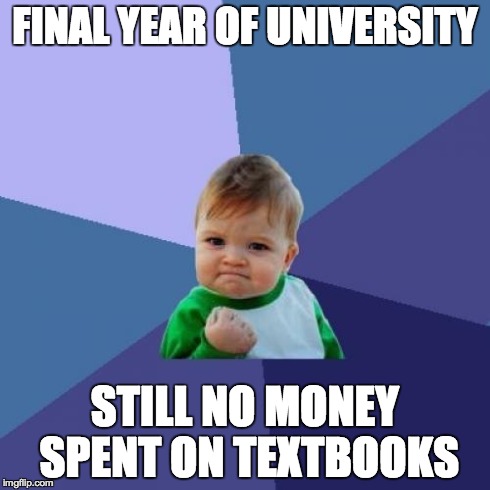 Success Kid | FINAL YEAR OF UNIVERSITY STILL NO MONEY SPENT ON TEXTBOOKS | image tagged in memes,success kid,AdviceAnimals | made w/ Imgflip meme maker