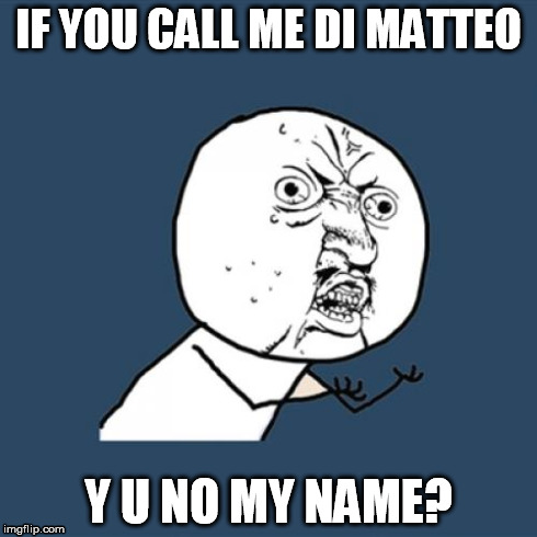Y U No Meme | IF YOU CALL ME DI MATTEO Y U NO MY NAME? | image tagged in memes,y u no | made w/ Imgflip meme maker