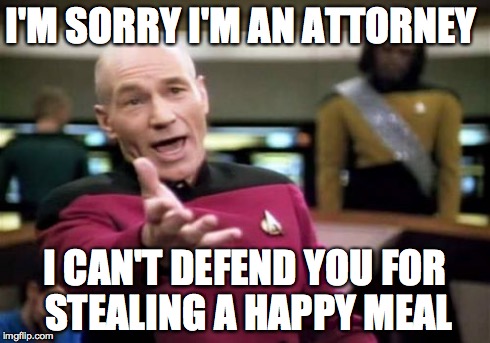 Picard Wtf | I'M SORRY I'M AN ATTORNEY I CAN'T DEFEND YOU FOR STEALING A HAPPY MEAL | image tagged in memes,picard wtf | made w/ Imgflip meme maker