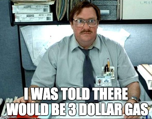 I Was Told There Would Be Meme | I WAS TOLD THERE WOULD BE 3 DOLLAR GAS | image tagged in memes,i was told there would be | made w/ Imgflip meme maker