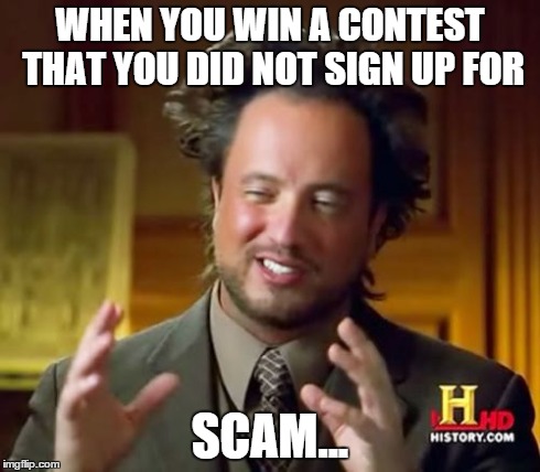 Ancient Aliens Meme | WHEN YOU WIN A CONTEST THAT YOU DID NOT SIGN UP FOR SCAM... | image tagged in memes,ancient aliens | made w/ Imgflip meme maker