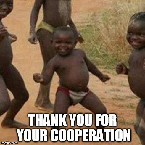 Third World Success Kid Meme | THANK YOU FOR YOUR COOPERATION | image tagged in memes,third world success kid | made w/ Imgflip meme maker