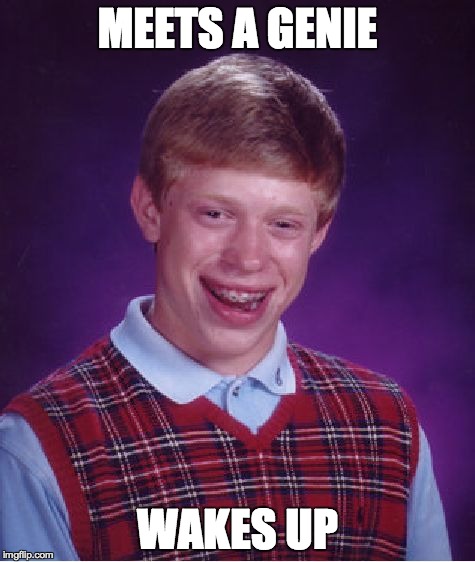 Bad Luck Brian | MEETS A GENIE WAKES UP | image tagged in memes,bad luck brian | made w/ Imgflip meme maker