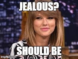 JEALOUS? SHOULD BE | image tagged in jealous | made w/ Imgflip meme maker