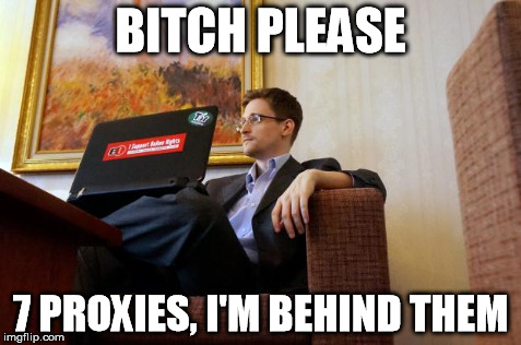 B**CH PLEASE 7 PROXIES, I'M BEHIND THEM | image tagged in snowden | made w/ Imgflip meme maker