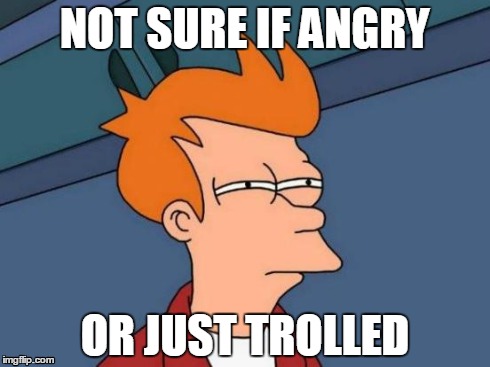 Futurama Fry | NOT SURE IF ANGRY OR JUST TROLLED | image tagged in memes,futurama fry | made w/ Imgflip meme maker
