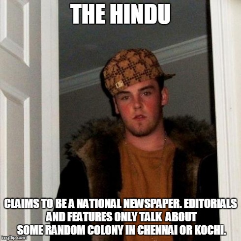 Scumbag Steve Meme | THE HINDU CLAIMS TO BE A NATIONAL NEWSPAPER.
EDITORIALS AND FEATURES ONLY TALK  ABOUT SOME RANDOM COLONY IN CHENNAI OR KOCHI. | image tagged in memes,scumbag steve,india | made w/ Imgflip meme maker