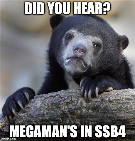 Confession Bear | DID YOU HEAR? MEGAMAN'S IN SSB4 | image tagged in memes,confession bear | made w/ Imgflip meme maker