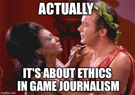 ACTUALLY IT'S ABOUT ETHICS IN GAME JOURNALISM | made w/ Imgflip meme maker