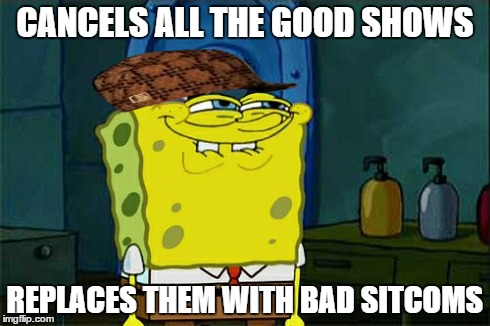 Nickelodeon in a nutshell | CANCELS ALL THE GOOD SHOWS REPLACES THEM WITH BAD SITCOMS | image tagged in memes,dont you squidward,scumbag | made w/ Imgflip meme maker