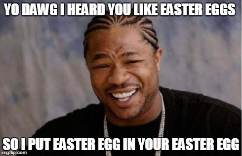 Yo Dawg Heard You Meme | YO DAWG I HEARD YOU LIKE EASTER EGGS SO I PUT EASTER EGG IN YOUR EASTER EGG | image tagged in memes,yo dawg heard you | made w/ Imgflip meme maker