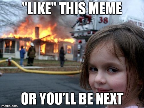 This girl knows where you live | "LIKE" THIS MEME OR YOU'LL BE NEXT | image tagged in memes,disaster girl | made w/ Imgflip meme maker