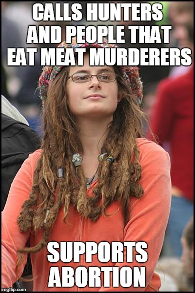 College Liberal | CALLS HUNTERS AND PEOPLE THAT EAT MEAT MURDERERS SUPPORTS ABORTION | image tagged in memes,college liberal | made w/ Imgflip meme maker