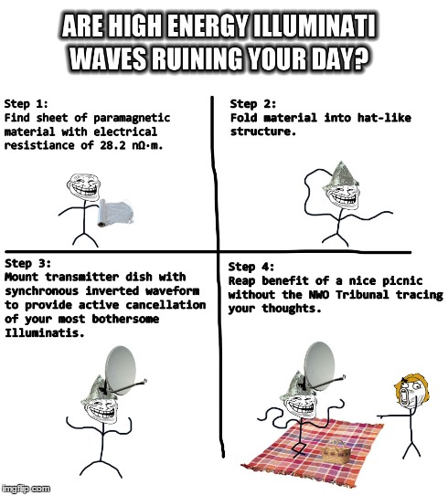 Problem? | ARE HIGH ENERGY ILLUMINATI WAVES RUINING YOUR DAY? | image tagged in troll,illuminati,picnic,foil,lol,sfw | made w/ Imgflip meme maker