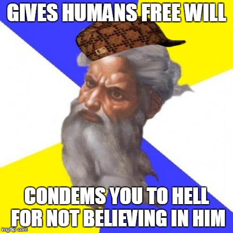 Advice God | GIVES HUMANS FREE WILL CONDEMS YOU TO HELL FOR NOT BELIEVING IN HIM | image tagged in memes,advice god,scumbag | made w/ Imgflip meme maker
