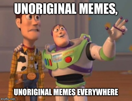 X, X Everywhere Meme | UNORIGINAL MEMES, UNORIGINAL MEMES EVERYWHERE | image tagged in memes,x x everywhere | made w/ Imgflip meme maker