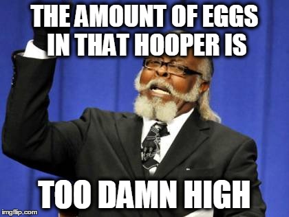 Too Damn High | THE AMOUNT OF EGGS IN THAT HOOPER IS TOO DAMN HIGH | image tagged in memes,too damn high | made w/ Imgflip meme maker