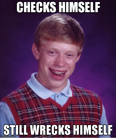 Bad Luck Brian | CHECKS HIMSELF STILL WRECKS HIMSELF | image tagged in memes,bad luck brian | made w/ Imgflip meme maker