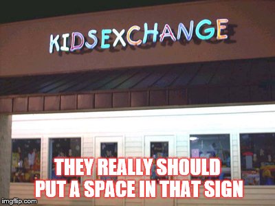 Kids Exchange? Or Kid Sex Change? | THEY REALLY SHOULD PUT A SPACE IN THAT SIGN | image tagged in signs/billboards | made w/ Imgflip meme maker