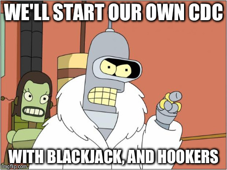 Bender Meme | WE'LL START OUR OWN CDC WITH BLACKJACK, AND HOOKERS | image tagged in bender,AdviceAnimals | made w/ Imgflip meme maker