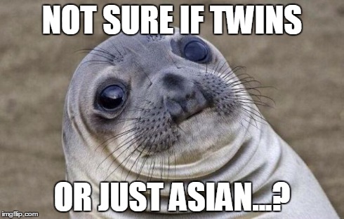 Awkward Moment Sealion | NOT SURE IF TWINS OR JUST ASIAN...? | image tagged in memes,awkward moment sealion,AdviceAnimals | made w/ Imgflip meme maker