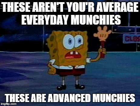 Advanced Spongebob | THESE AREN'T YOU'R AVERAGE EVERYDAY MUNCHIES THESE ARE ADVANCED MUNCHIES | image tagged in advanced spongebob,see | made w/ Imgflip meme maker