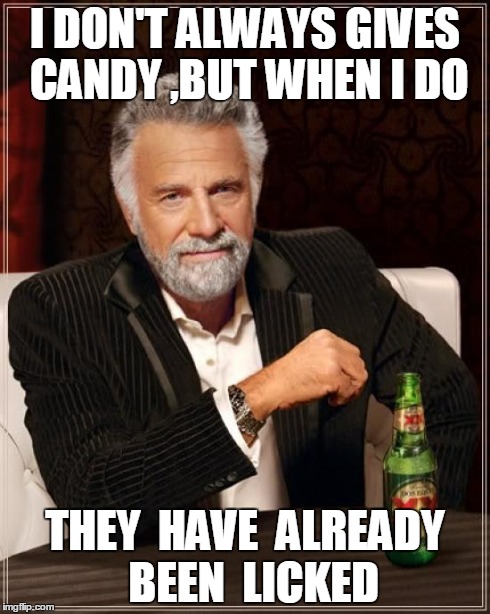 The Most Interesting Man In The World Meme | I DON'T ALWAYS GIVES CANDY ,BUT WHEN I DO THEY  HAVE  ALREADY  BEEN  LICKED | image tagged in memes,the most interesting man in the world | made w/ Imgflip meme maker