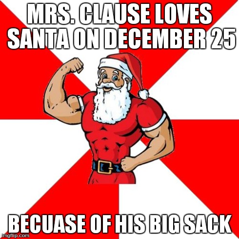 Jersey Santa Meme | MRS. CLAUSE LOVES SANTA ON DECEMBER 25 BECUASE OF HIS BIG SACK | image tagged in memes,jersey santa | made w/ Imgflip meme maker