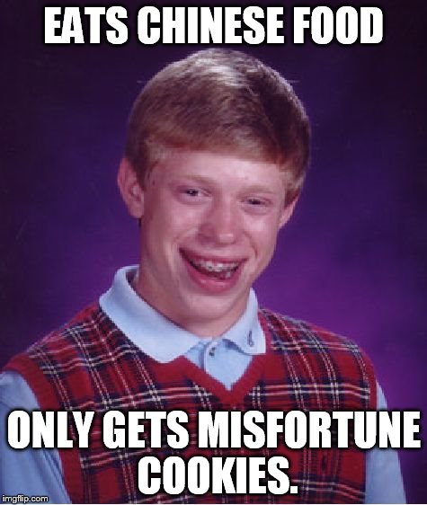 Bad Luck Brian | EATS CHINESE FOOD ONLY GETS MISFORTUNE COOKIES. | image tagged in memes,bad luck brian | made w/ Imgflip meme maker
