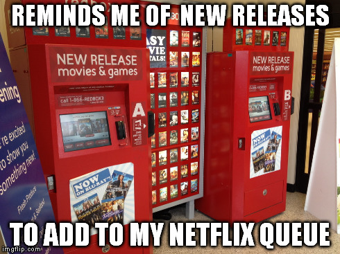 REMINDS ME OF  NEW RELEASES TO ADD TO MY NETFLIX QUEUE | image tagged in AdviceAnimals | made w/ Imgflip meme maker