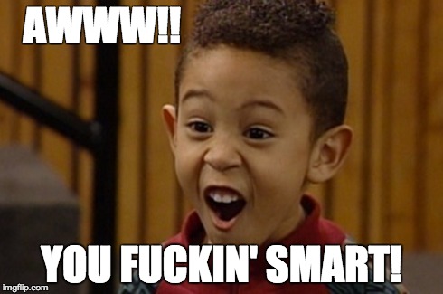 AWWW!! YOU F**KIN' SMART! | made w/ Imgflip meme maker