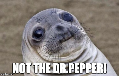 Awkward Moment Sealion Meme | NOT THE DR.PEPPER! | image tagged in memes,awkward moment sealion | made w/ Imgflip meme maker