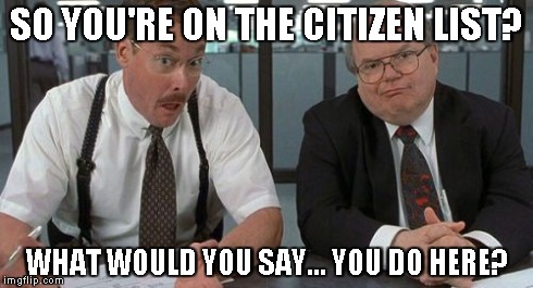 The Bobs Meme | SO YOU'RE ON THE CITIZEN LIST? WHAT WOULD YOU SAY... YOU DO HERE? | image tagged in memes,the bobs | made w/ Imgflip meme maker