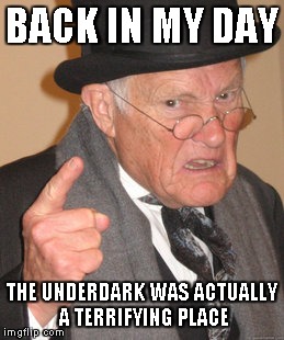 Back In My Day Meme | BACK IN MY DAY THE UNDERDARK WAS ACTUALLY A TERRIFYING PLACE | image tagged in memes,back in my day | made w/ Imgflip meme maker
