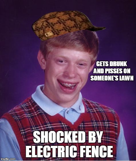 Bad Luck Brian Meme | GETS DRUNK AND PISSES ON SOMEONE'S LAWN SHOCKED BY ELECTRIC FENCE | image tagged in memes,bad luck brian,scumbag | made w/ Imgflip meme maker