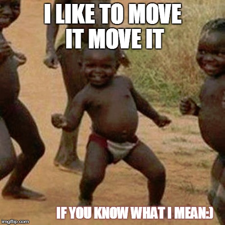 Third World Success Kid | I LIKE TO MOVE IT MOVE IT IF YOU KNOW WHAT I MEAN:) | image tagged in memes,third world success kid | made w/ Imgflip meme maker