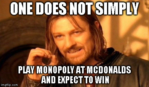 One Does Not Simply | ONE DOES NOT SIMPLY PLAY MONOPOLY AT MCDONALDS AND EXPECT TO WIN | image tagged in memes,one does not simply | made w/ Imgflip meme maker