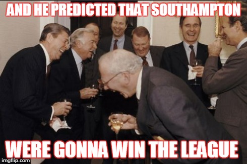 Laughing Men In Suits | AND HE PREDICTED THAT SOUTHAMPTON WERE GONNA WIN THE LEAGUE | image tagged in memes,laughing men in suits | made w/ Imgflip meme maker