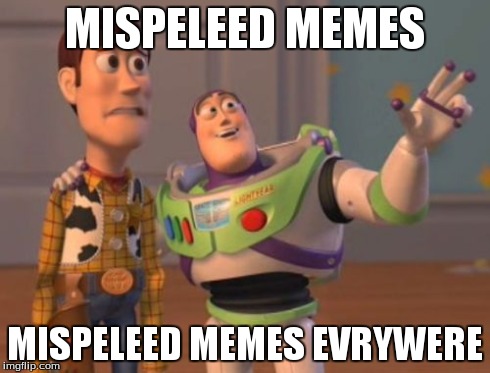 X, X Everywhere Meme | MISPELEED MEMES MISPELEED MEMES EVRYWERE | image tagged in memes,x x everywhere | made w/ Imgflip meme maker