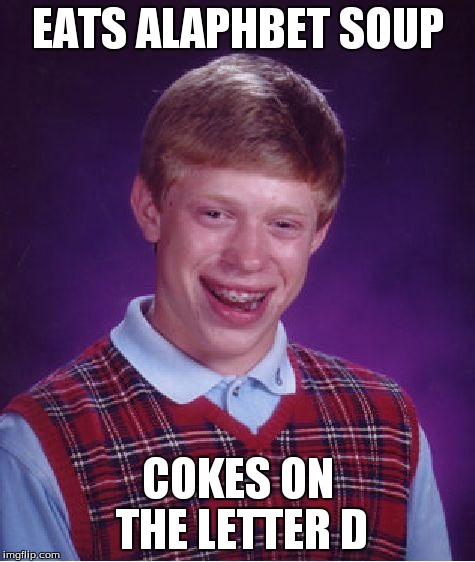 Bad Luck Brian Meme | EATS ALAPHBET SOUP COKES ON THE LETTER D | image tagged in memes,bad luck brian | made w/ Imgflip meme maker