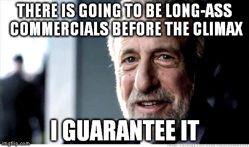 I Guarantee It | THERE IS GOING TO BE LONG-ASS COMMERCIALS BEFORE THE CLIMAX I GUARANTEE IT | image tagged in memes,i guarantee it | made w/ Imgflip meme maker