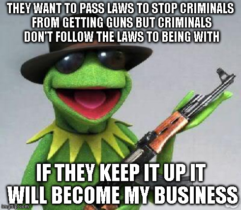 THEY WANT TO PASS LAWS TO STOP CRIMINALS FROM GETTING GUNS BUT CRIMINALS DON'T FOLLOW THE LAWS TO BEING WITH IF THEY KEEP IT UP IT WILL BECO | made w/ Imgflip meme maker