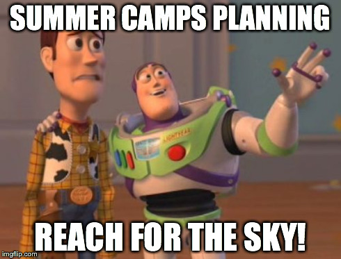 X, X Everywhere Meme | SUMMER CAMPS PLANNING REACH FOR THE SKY! | image tagged in memes,x x everywhere | made w/ Imgflip meme maker