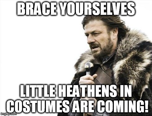 Brace Yourselves X is Coming | BRACE YOURSELVES LITTLE HEATHENS IN COSTUMES ARE COMING! | image tagged in memes,brace yourselves x is coming | made w/ Imgflip meme maker