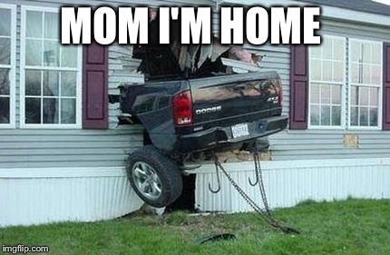 funny car crash | MOM I'M HOME | image tagged in funny car crash | made w/ Imgflip meme maker