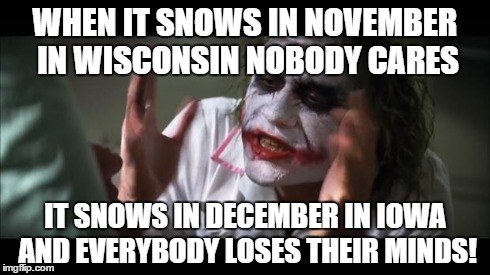 And everybody loses their minds Meme | WHEN IT SNOWS IN NOVEMBER IN WISCONSIN NOBODY CARES IT SNOWS IN DECEMBER IN IOWA AND EVERYBODY LOSES THEIR MINDS! | image tagged in memes,and everybody loses their minds | made w/ Imgflip meme maker