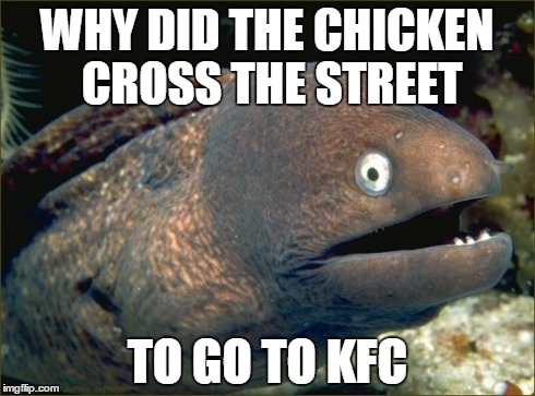 Bad Joke Eel | WHY DID THE CHICKEN CROSS THE STREET TO GO TO KFC | image tagged in memes,bad joke eel | made w/ Imgflip meme maker