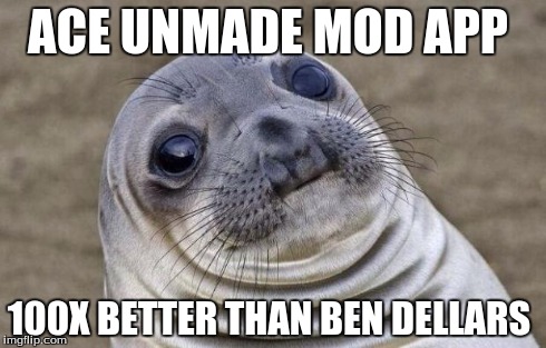 Awkward Moment Sealion Meme | ACE UNMADE MOD APP 100X BETTER THAN BEN DELLARS | image tagged in memes,awkward moment sealion | made w/ Imgflip meme maker